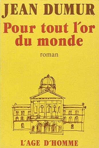 Couverture du livre « Pour Tout L'Or Du Monde » de Dumur Jean aux éditions L'age D'homme