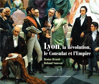 Couverture du livre « Lyon, la Révolution, le consulat et l'empire » de Bruno Benoit aux éditions Elah