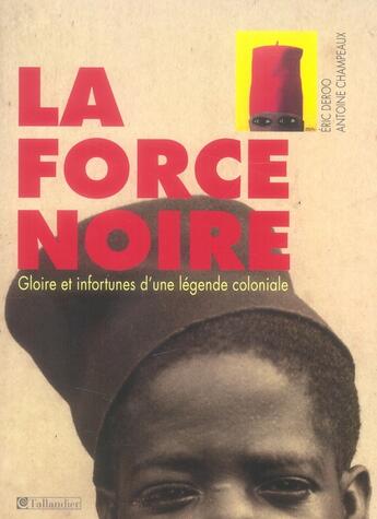 Couverture du livre « La force noire ; gloire et infortunes d'une légende coloniale » de Deroo/Champeaux aux éditions Tallandier