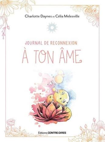 Couverture du livre « Journal de reconnexion à ton âme » de Celia Melesville et Charlotte Daynes aux éditions Contre-dires