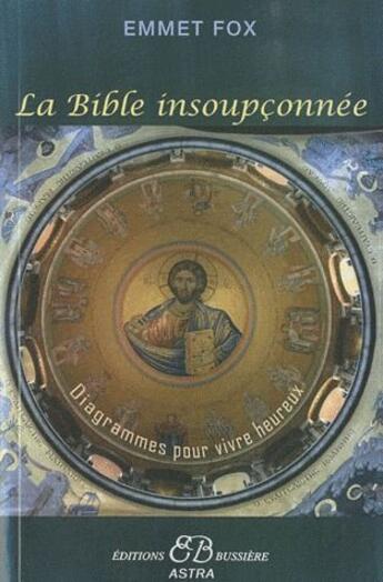 Couverture du livre « La Bible insoupçonnée ; diagrammes pour vivre heureux » de Emmet Fox aux éditions Bussiere