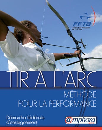 Couverture du livre « Tir à l'arc ; méthode pour la performance ; démarche d'apprentissage fédérale » de F.F.T.A aux éditions Amphora