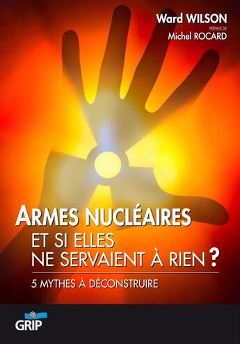 Couverture du livre « Armes nucléaires : et si elles ne servaient à rien? 5 mythes à déconstruire » de Ward Wilson aux éditions Grip