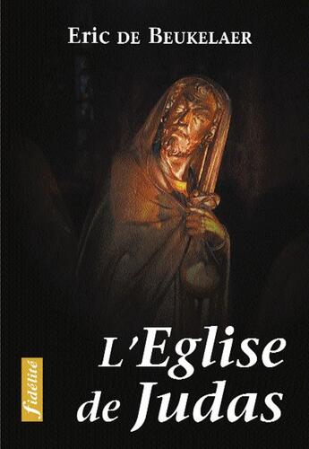 Couverture du livre « L'Eglise de Judas. Essais sur les erreurs, fautes et péchés soumis au nom de l'Eglise au cours de l' » de Beukelaer Eric De aux éditions Fidelite