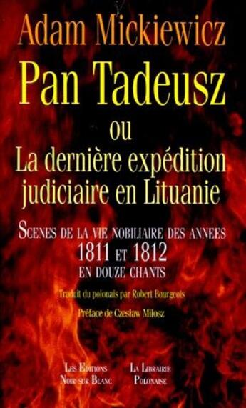 Couverture du livre « Pan Tadeusz ou la dernière expédition judiciaire en Lituanie ; scènes de la nobiliaire des années 1811 et 1812 en douze chants » de Adam Mickiewicz aux éditions Noir Sur Blanc