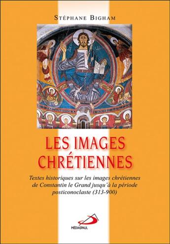 Couverture du livre « Les images chrétiennes ; textes historiques sur les images chrétiennes de Constantin le Grand jusqu'à la période posticonoclaste (313-900) » de Daniel Laliberte aux éditions Mediaspaul