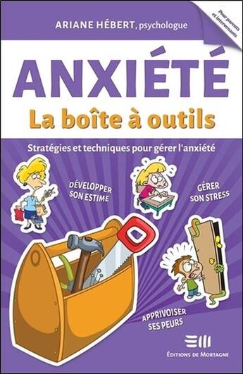 Couverture du livre « Anxiété, la boîte à outils ; stratégies et techniques pour gérer l'anxiété » de Ariane Hebert aux éditions De Mortagne