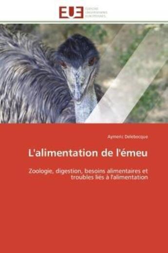 Couverture du livre « L'alimentation de l'emeu - zoologie, digestion, besoins alimentaires et troubles lies a l'alimentati » de Delebecque Aymeric aux éditions Editions Universitaires Europeennes