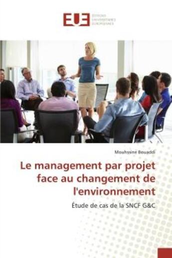 Couverture du livre « Le management par projet face au changement de l'environnement - etude de cas de la sncf g&c » de Bouaddi Mouhssine aux éditions Editions Universitaires Europeennes