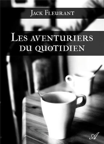 Couverture du livre « Les aventuriers du quotidien » de Jack Fleurant aux éditions Atramenta