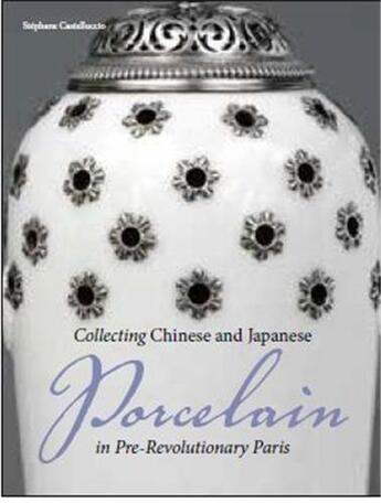 Couverture du livre « Collecting chinese and japanese porcelain in pre-revolutionary paris » de Castelluccio aux éditions Getty Museum