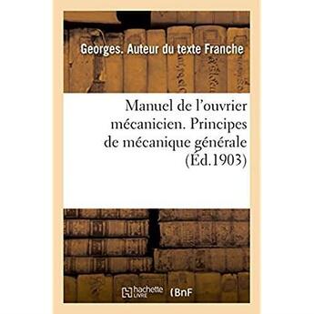 Couverture du livre « Manuel de l'ouvrier mecanicien. principes de mecanique generale » de Georges Franche aux éditions Hachette Bnf