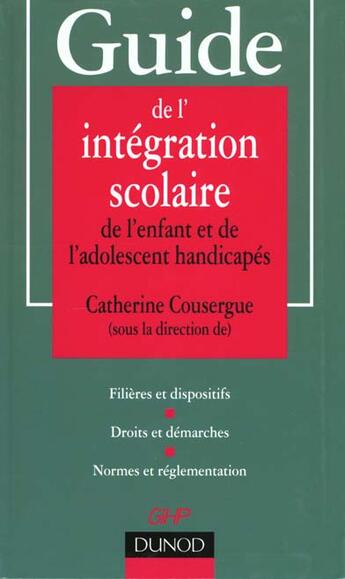 Couverture du livre « Guide De L'Integration Scolaire De L'Enfant Et De L'Adolescent Handicapes » de Cousergues aux éditions Dunod