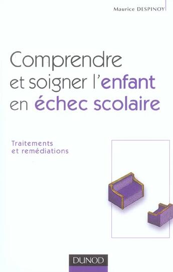 Couverture du livre « Comprendre et soigner l'enfant en echec scolaire ; traitements et remediations » de Maurice Despinoy aux éditions Dunod