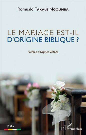 Couverture du livre « Le mariage est-il d'origine biblique ? » de Romuald Takalé N'Goumba aux éditions L'harmattan