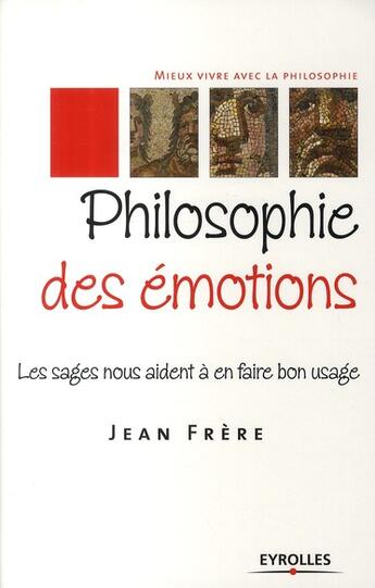 Couverture du livre « Philosophie des émotions ; les sages nous aident à en faire bon usage » de Jean Frere aux éditions Organisation