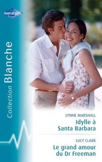 Couverture du livre « Idylle à Santa Barbara ; le grand amour du Dr Freeman » de Lucy Clark et Lynne Marshall aux éditions Harlequin