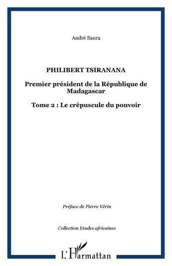 Couverture du livre « Philibert tsiranana, premier president de la république de madagascar t.2 : le crépuscule du pouvoir » de Andre Saura aux éditions Editions L'harmattan