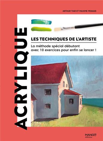 Couverture du livre « Les techniques de l'artiste : Acrylique : La méthode spécial débutant avec 10 exercices pour enfin se lancer ! » de Maxime Penaud et Arthur Tiar aux éditions Mango