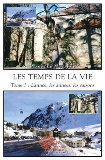 Couverture du livre « Les temps de la vie - t01 - les temps de la vie - tome 1 : l'annee, les annees, les saisons » de Monique Macalou aux éditions Edilivre