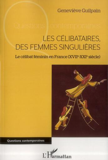 Couverture du livre « Les célibataires, des femmes singulières : le célibat féminin en France (XVIIe-XXIe siècle) » de Guilpain Genevieve aux éditions L'harmattan