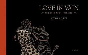 Couverture du livre « Love in vain ; Robert Johnson 1911-1938 » de Jean-Michel Dupont et Mezzo aux éditions Glenat