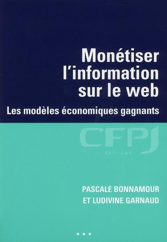 Couverture du livre « Monétiser l'information sur le web ; les modèles économiques gagnants » de Pascale Bonnamour aux éditions Cfpj