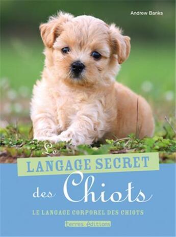 Couverture du livre « Le langage secret des chiots » de Andrew Banks aux éditions Terres Editions