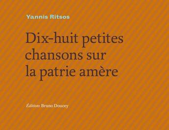 Couverture du livre « Dix-huit petites chansons pour la patrie amère » de Yannis Ritsos aux éditions Bruno Doucey