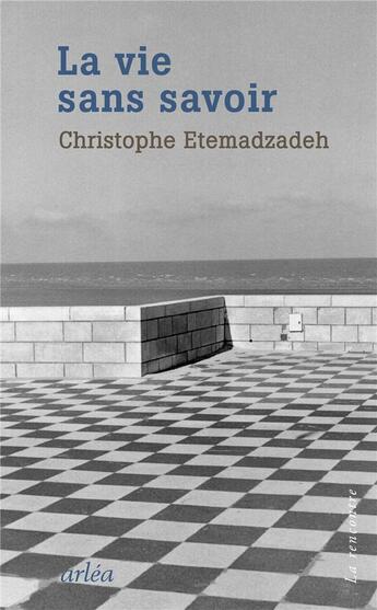 Couverture du livre « La vie sans savoir » de Christophe Etemadzadeh aux éditions Arlea