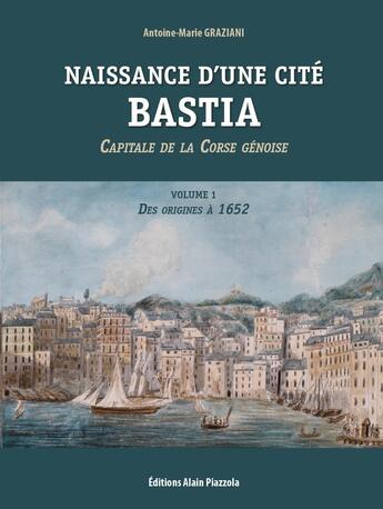 Couverture du livre « Naissance d'une cité: Bastia » de Graziani Antoine aux éditions Alain Piazzola