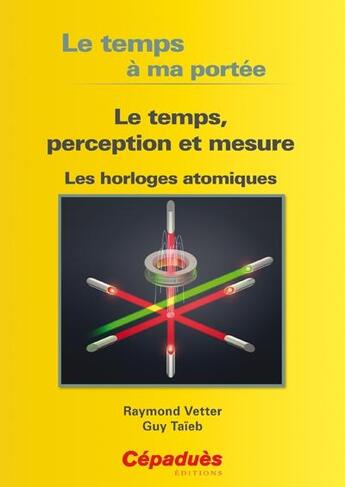 Couverture du livre « Le temps à ma portée ; le temps, perception et mesure ; les horloges atomiques » de Guy Taieb et Raymond Vetter aux éditions Cepadues