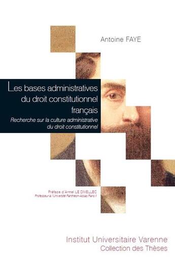 Couverture du livre « Les bases administratives du droit constitutionnel français » de Antoine Faye aux éditions Institut Universitaire Varenne