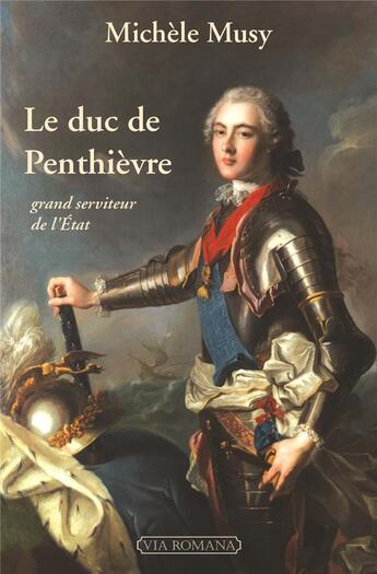 Couverture du livre « Le duc de Penthièvre ; grand serviteur de l'État » de Michele Musy aux éditions Via Romana