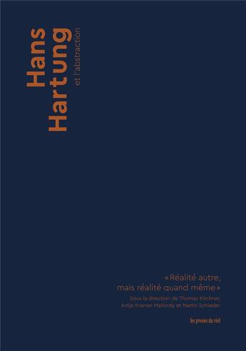 Couverture du livre « Hans Hartung et l'abstraction ; réalité autre, mais réalité quand même » de Schieder Martin et Thomas Kirchner et Antje Kramer-Mallordy aux éditions Les Presses Du Reel