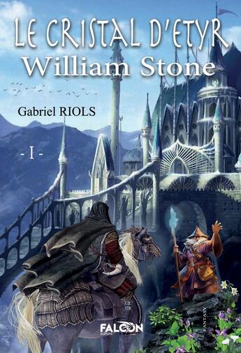 Couverture du livre « Le Cristal d'Etyr Tome I : William Stone Tome I » de Riols Gabriel aux éditions Falcon Editions