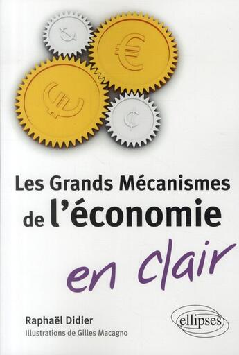 Couverture du livre « Les grands mécanismes de l'économie en clair » de Raphael Didier et Gilles Macagno aux éditions Ellipses