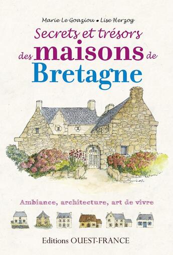 Couverture du livre « Secrets et trésors des maisons de Bretagne ; ambiance, architecture, art de vivre » de Marie Le Goaziou et Lise Herzog aux éditions Ouest France