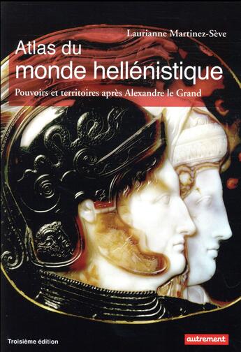 Couverture du livre « Atlas du monde hellénistique ; pouvoir et territoires après Alexandre le Grand (3e édition) » de Laurianne Martinez-Seve aux éditions Autrement