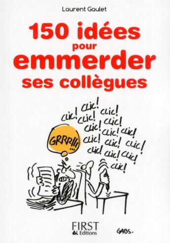 Couverture du livre « 150 idées pour emmerder ses collègues » de Laurent Gaulet aux éditions First