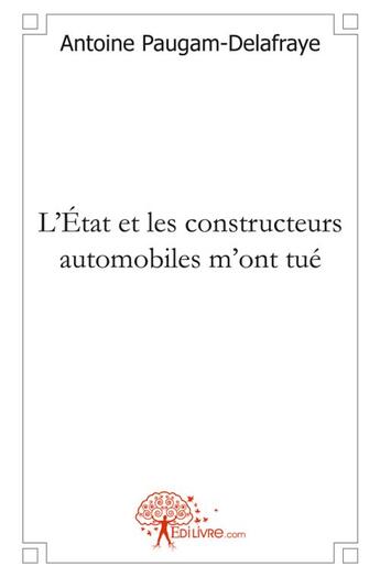 Couverture du livre « L'etat et les constructeurs automobiles m'ont tue » de Paugam-Delafraye Ant aux éditions Edilivre