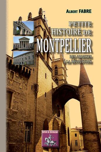 Couverture du livre « Petite histoire de Montpellier, des origines à la révolution » de Albert Fabre aux éditions Editions Des Regionalismes