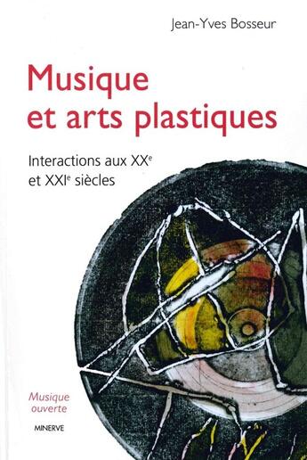 Couverture du livre « Musique et arts plastiques ; interactions aux XXe et XXIe siècles (3e édition) » de Jean-Yves Bosseur aux éditions Minerve