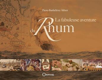 Couverture du livre « La fabuleuse aventure du rhum » de Pierre Barthelemy Alibert aux éditions Orphie