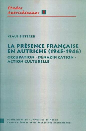 Couverture du livre « La présence française en Autriche (1945-1946) : occupation, dénazification, action culturelle » de Klaus Eisterer aux éditions Pu De Rouen