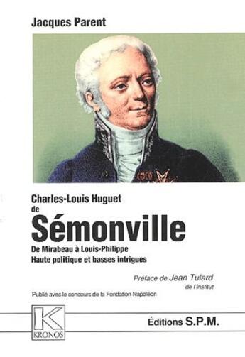 Couverture du livre « Charles Louis Huguet de Semonville ; de Mirabeau à Louis Philippe ; haute politique et basses intrigues » de Jacques Parent aux éditions Spm Lettrage