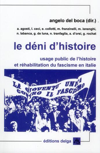 Couverture du livre « Le déni d'histoire ; usage public de l'histoire et réhabilitation du fascisme en Italie » de Angelo Del Boca aux éditions Delga