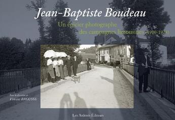 Couverture du livre « Jean-Baptiste Boudeau ; un épicier photographe des campagnes limousines (1900-1924) » de Vincent Brousse aux éditions Les Ardents Editeurs