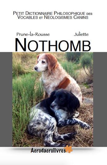 Couverture du livre « Petit dictionnaire philosophique des vocables et néologismes canins » de Juliette Nothomb aux éditions Acrodacrolivres