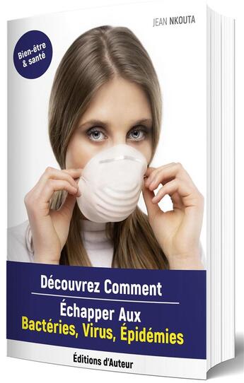 Couverture du livre « Découvrez Comment Echapper Aux Bactéries, Virus, Epidémies » de Jean Nkouta aux éditions Jean Nkouta